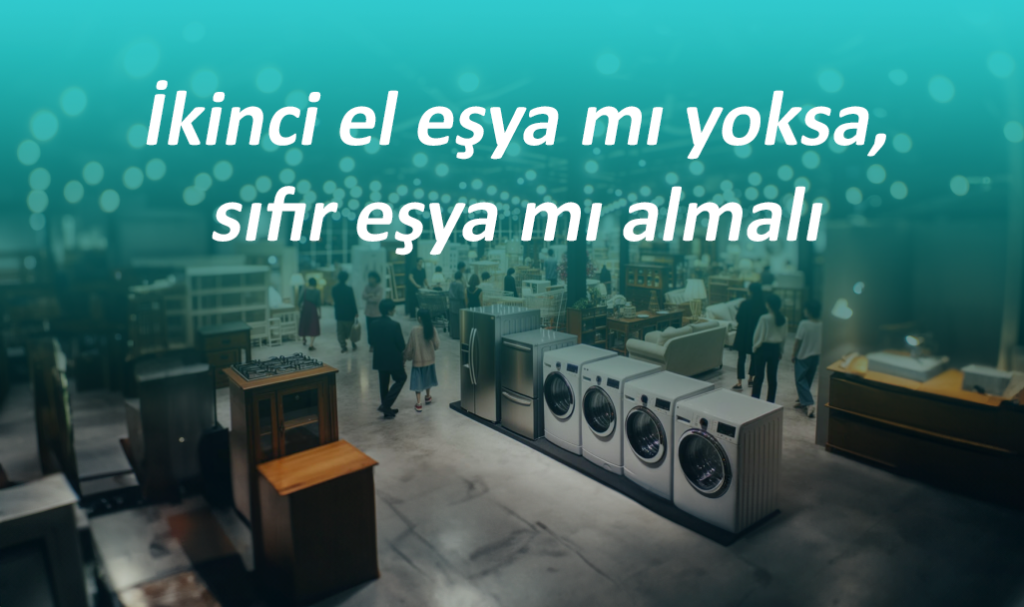 İkinci el eşya mı yoksa sıfır eşya mı almalı